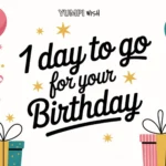 1 Day To Go For Your Birthday